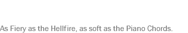  Piano As Fiery as the Hellfire, as soft as the Piano Chords.
